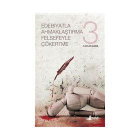 Edebiyatla Ahmaklaştırma Felsefeyle Çökertme 3 - Taylan Kara