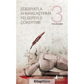 Edebiyatla Ahmaklaştırma Felsefeyle Çökertme 3 - Taylan Kara