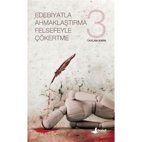 Edebiyatla Ahmaklaştırma Felsefeyle Çökertme 3 - Taylan Kara