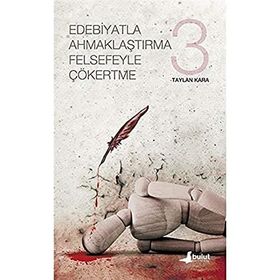 Edebiyatla Ahmaklaştırma Felsefeyle Çökertme 3 - Taylan Kara