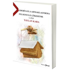 Edebiyatla Ahmaklaştırma Felsefeyle Çökertme - Taylan Kara