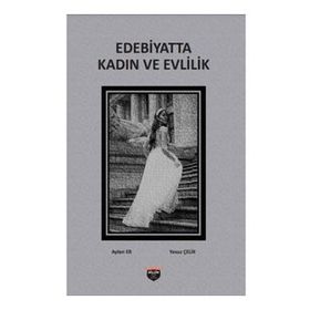 Edebiyatta Kadın Ve Evlilik Ayten Er ve Yavuz Çelik