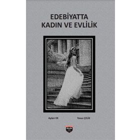 Edebiyatta Kadın Ve Evlilik Ayten Er ve Yavuz Çelik
