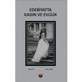 Edebiyatta Kadın Ve Evlilik Ayten Er ve Yavuz Çelik