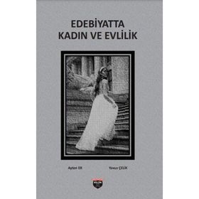 Edebiyatta Kadın Ve Evlilik Ayten Er ve Yavuz Çelik