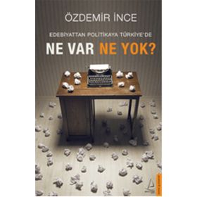 Edebiyattan Politikaya Türkiye’de Ne Var Ne Yok? - Özdemir İnce