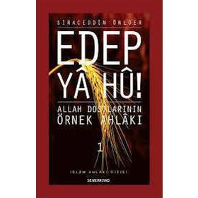 EDEP YA HU ALLAH DOSTLARININ ÖRNEK AHLAKI - 1 - SIRACEDDIN ÖNLÜER