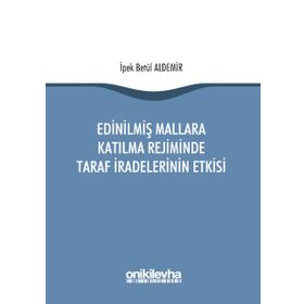 Edinilmiş Mallara Katılma Rejiminde Taraf İradelerinin Etkisi / İpek Betül Aldemir