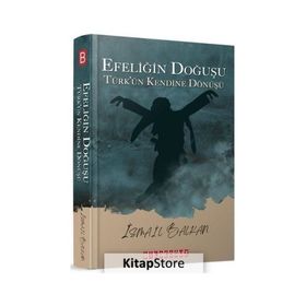 Efeliğin Doğuşu Türk'ün Kendine Dönüşü İsmail Balkan