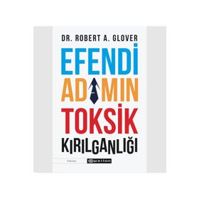 Efendi Adamın Toksik Kırılganlığı - Robert A.Glover