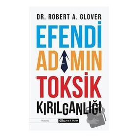 Efendi Adamın Toksik Kırılganlığı - Robert A.Glover
