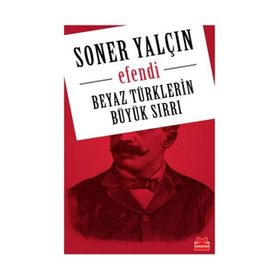EFENDI BEYAZ TÜRKLERİN BÜYÜK SIRRI - SONER YALÇIN