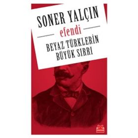 EFENDI BEYAZ TÜRKLERİN BÜYÜK SIRRI - SONER YALÇIN