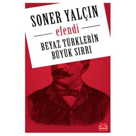 EFENDI BEYAZ TÜRKLERİN BÜYÜK SIRRI - SONER YALÇIN