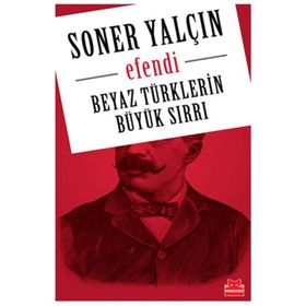 EFENDI BEYAZ TÜRKLERİN BÜYÜK SIRRI - SONER YALÇIN
