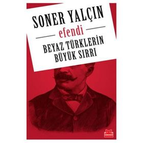 EFENDI BEYAZ TÜRKLERİN BÜYÜK SIRRI - SONER YALÇIN