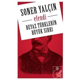 EFENDI BEYAZ TÜRKLERİN BÜYÜK SIRRI - SONER YALÇIN