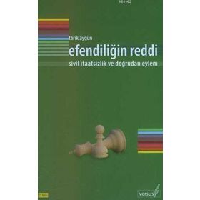 EFENDİLİĞİN REDDI SIVIL İTAATSİZLİK VE DOĞRUDAN EYLEM - TARIK AYGÜN