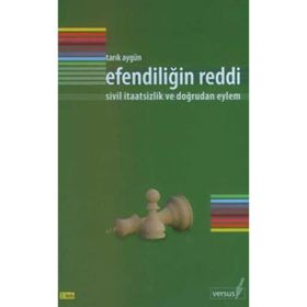 EFENDİLİĞİN REDDI SIVIL İTAATSİZLİK VE DOĞRUDAN EYLEM - TARIK AYGÜN