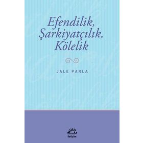 EFENDILIK, ŞARKİYATÇILIK VE KÖLELİK - JALE PARLA