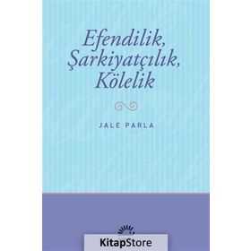 EFENDILIK, ŞARKİYATÇILIK VE KÖLELİK - JALE PARLA