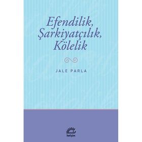 EFENDILIK, ŞARKİYATÇILIK VE KÖLELİK - JALE PARLA