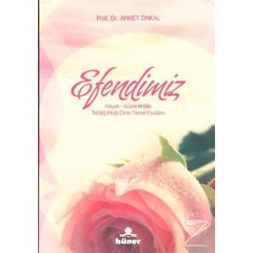 EFENDIMIZ HAYATI - GÜZEL AHLAKI - TEBLIĞ ETTIĞI DININ TEMEL ESASLARI - AHMET ÖNKAL