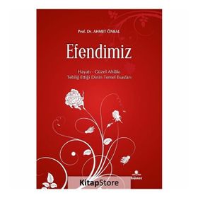 EFENDIMIZ HAYATI - GÜZEL AHLAKI - TEBLIĞ ETTIĞI DININ TEMEL ESASLARI - AHMET ÖNKAL