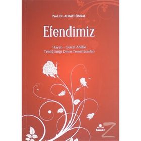 EFENDIMIZ HAYATI - GÜZEL AHLAKI - TEBLIĞ ETTIĞI DININ TEMEL ESASLARI - AHMET ÖNKAL