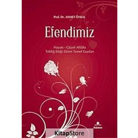 EFENDIMIZ HAYATI - GÜZEL AHLAKI - TEBLIĞ ETTIĞI DININ TEMEL ESASLARI - AHMET ÖNKAL