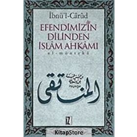 EFENDIMIZ´IN DILINDEN İSLÂM AHKÂMI EL-MÜNTEKÂ - İBNÜ´L CÂRÛD