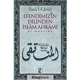 EFENDIMIZ´IN DILINDEN İSLÂM AHKÂMI EL-MÜNTEKÂ - İBNÜ´L CÂRÛD