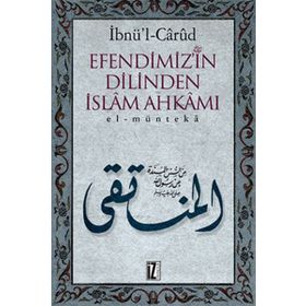 EFENDIMIZ´IN DILINDEN İSLÂM AHKÂMI EL-MÜNTEKÂ - İBNÜ´L CÂRÛD