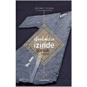Efendimizin İzinde Günlük Hayat - Mehmet Ayhan