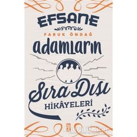 Efsane Adamların Sıra Dışı Hikayeleri - Faruk Öndağ