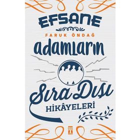 Efsane Adamların Sıra Dışı Hikayeleri - Faruk Öndağ