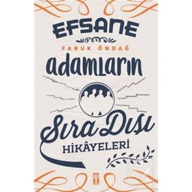 Efsane Adamların Sıra Dışı Hikayeleri - Faruk Öndağ