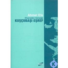 EFSANEDEN GERÇEĞE KUŞÇUBAŞI EŞREF - AHMET EFE