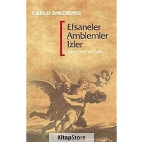 EFSANELER AMBLEMLER İZLER MORFOLOJI VE TARIH - CARLO GINZBURG