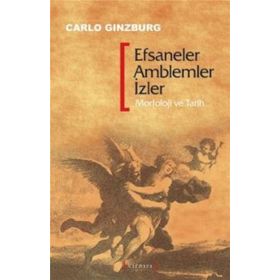 EFSANELER AMBLEMLER İZLER MORFOLOJI VE TARIH - CARLO GINZBURG