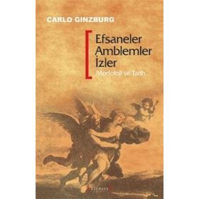 EFSANELER AMBLEMLER İZLER MORFOLOJI VE TARIH - CARLO GINZBURG