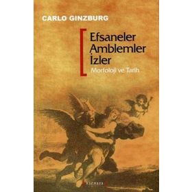 EFSANELER AMBLEMLER İZLER MORFOLOJI VE TARIH - CARLO GINZBURG