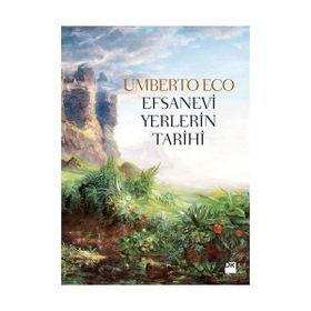 Efsanevi Yerlerin Tarihi - Umberto Eco