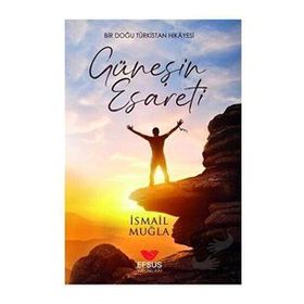 Efsus Yayınları Güneşin Esareti Bir Doğu Türkistan Hikayesi İsmail Muğla