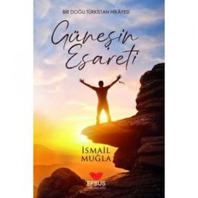 Efsus Yayınları Güneşin Esareti Bir Doğu Türkistan Hikayesi İsmail Muğla