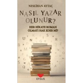 Efsus Yayınları Nasıl Yazar Olunur Her Hikaye Roman Olmayı Hak Eder Mi Neslihan Aytaç