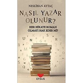 Efsus Yayınları Nasıl Yazar Olunur Her Hikaye Roman Olmayı Hak Eder Mi Neslihan Aytaç