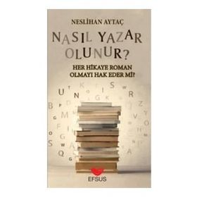 Efsus Yayınları Nasıl Yazar Olunur Her Hikaye Roman Olmayı Hak Eder Mi Neslihan Aytaç