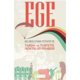 Ege: Gelibolu'dan Fethiye'ye Tarihi ve Turistik Noktalar Rehberi - Kolektif
