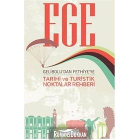 Ege: Gelibolu'dan Fethiye'ye Tarihi ve Turistik Noktalar Rehberi - Kolektif